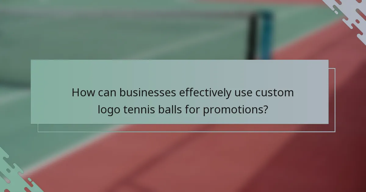 How can businesses effectively use custom logo tennis balls for promotions?