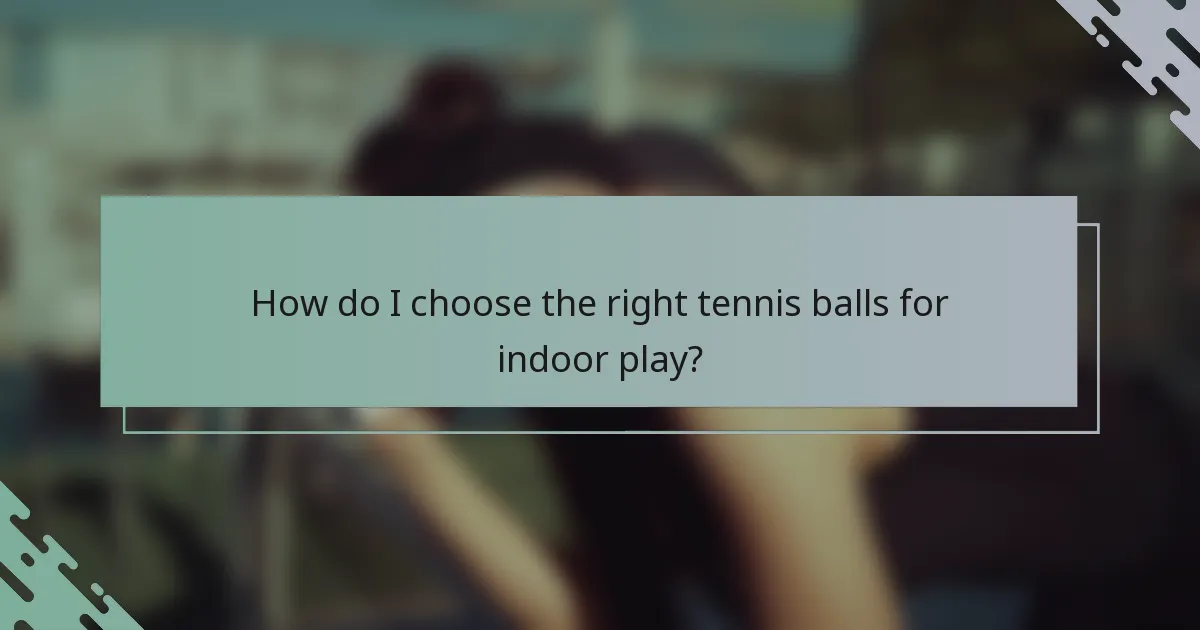How do I choose the right tennis balls for indoor play?