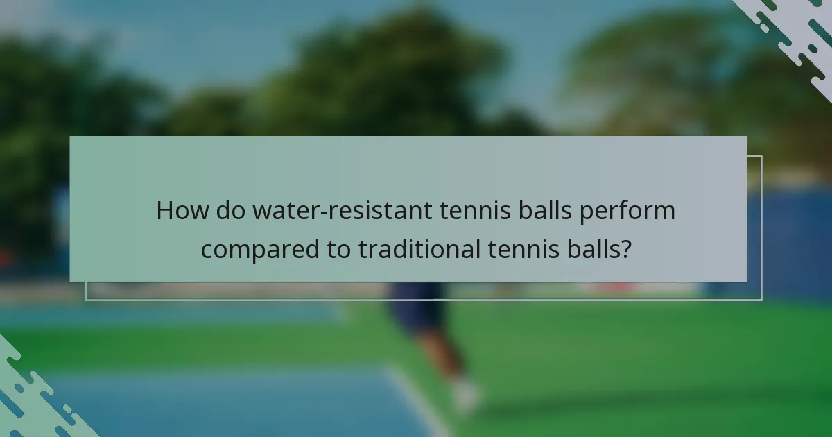 How do water-resistant tennis balls perform compared to traditional tennis balls?
