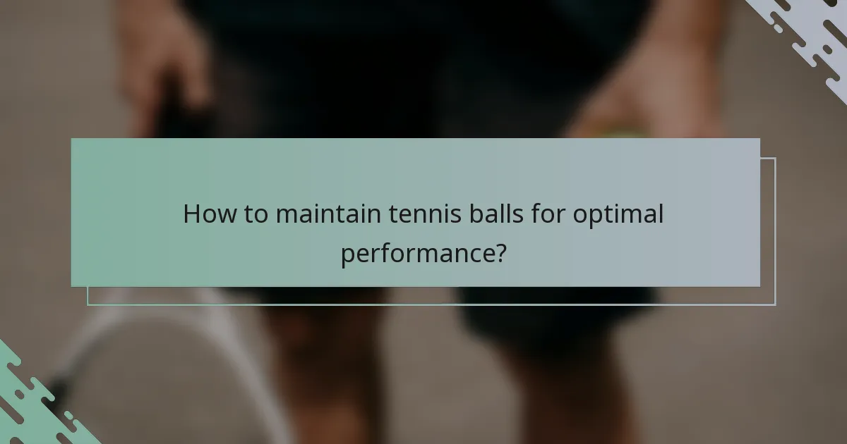 How to maintain tennis balls for optimal performance?