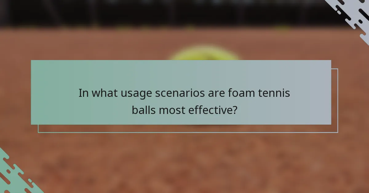 In what usage scenarios are foam tennis balls most effective?