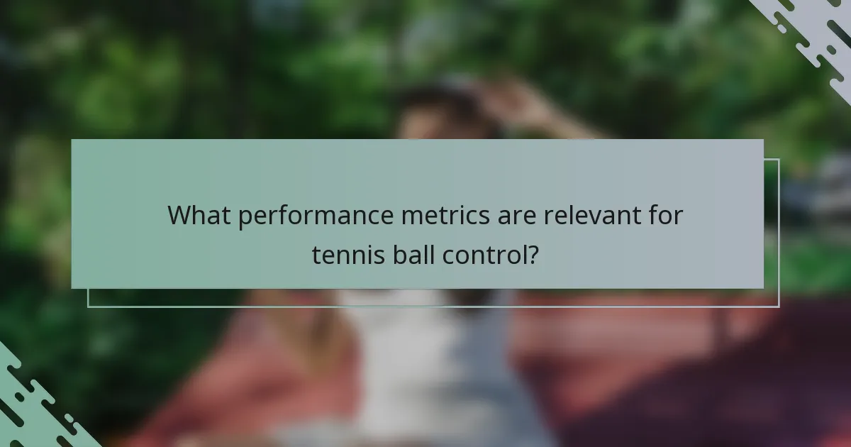 What performance metrics are relevant for tennis ball control?