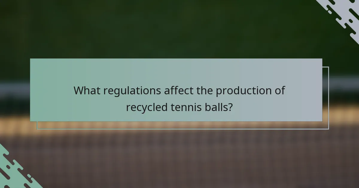 What regulations affect the production of recycled tennis balls?