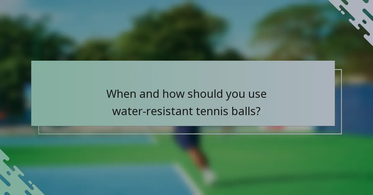When and how should you use water-resistant tennis balls?