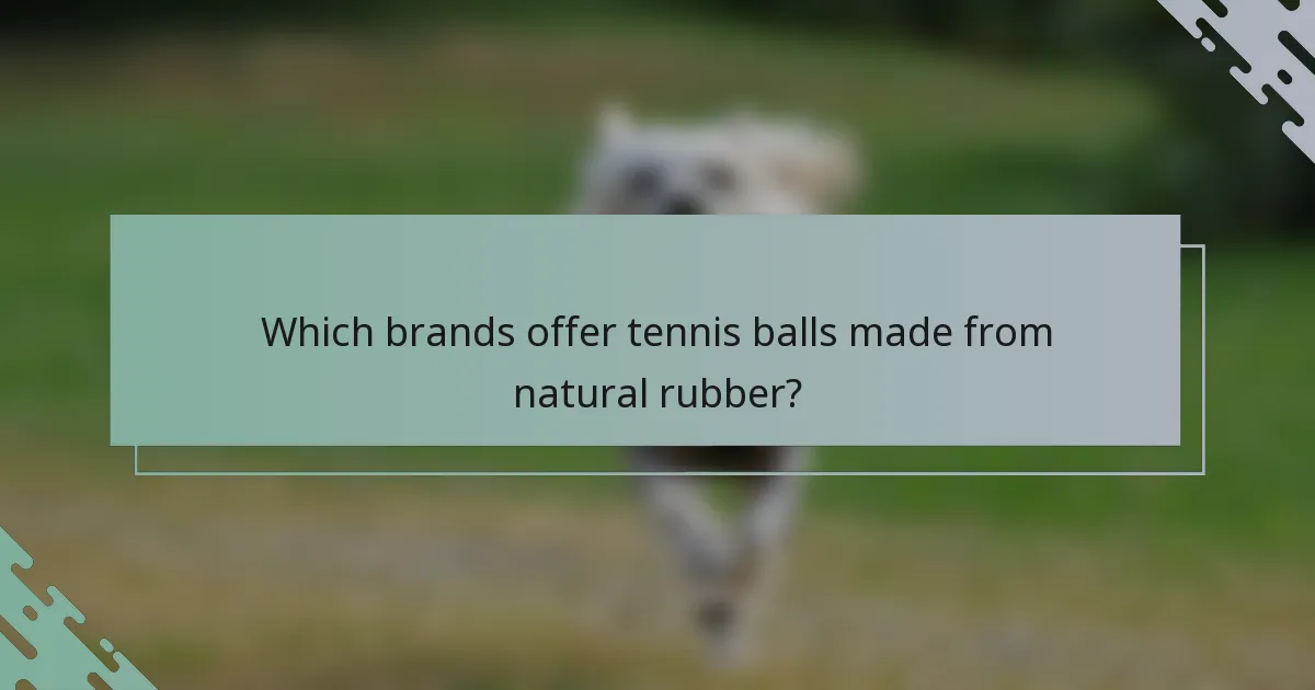 Which brands offer tennis balls made from natural rubber?