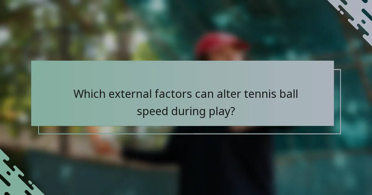 Which external factors can alter tennis ball speed during play?